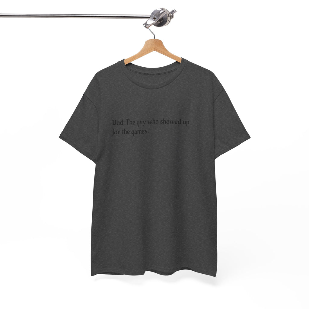 Dad T‑Shirt "The Guy Who Showed Up for the Games" – Funny Father’s Day Tee