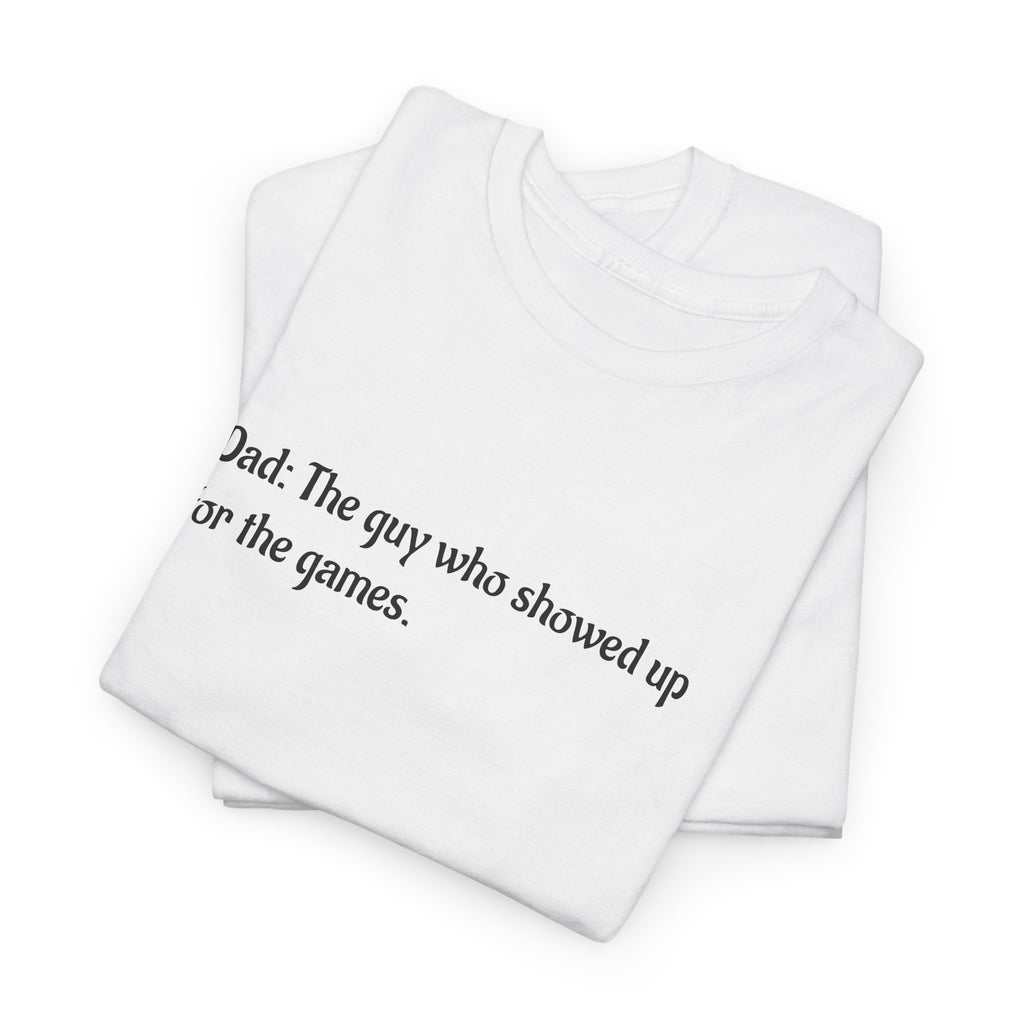 Dad T‑Shirt "The Guy Who Showed Up for the Games" – Funny Father’s Day Tee