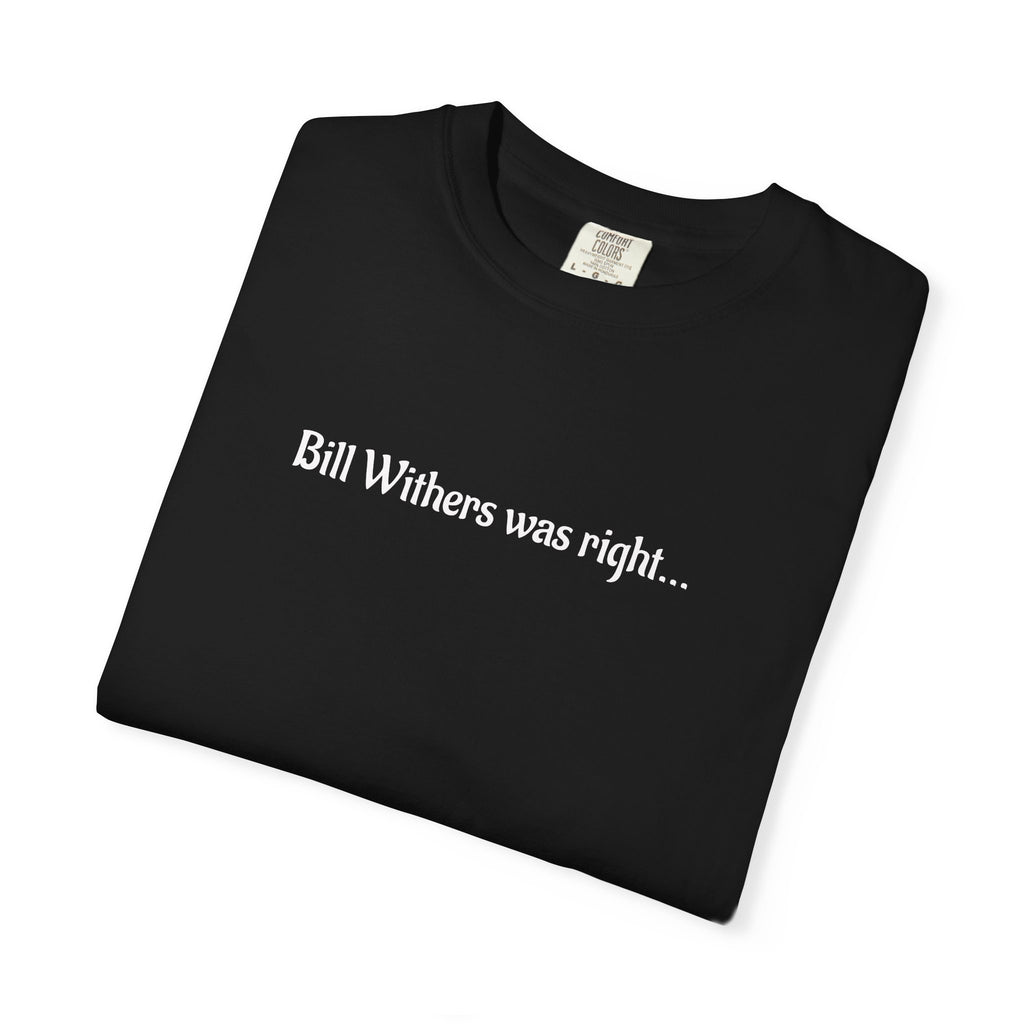 Bill Withers Was Right T-Shirt - can you guess the song?  See if they can.