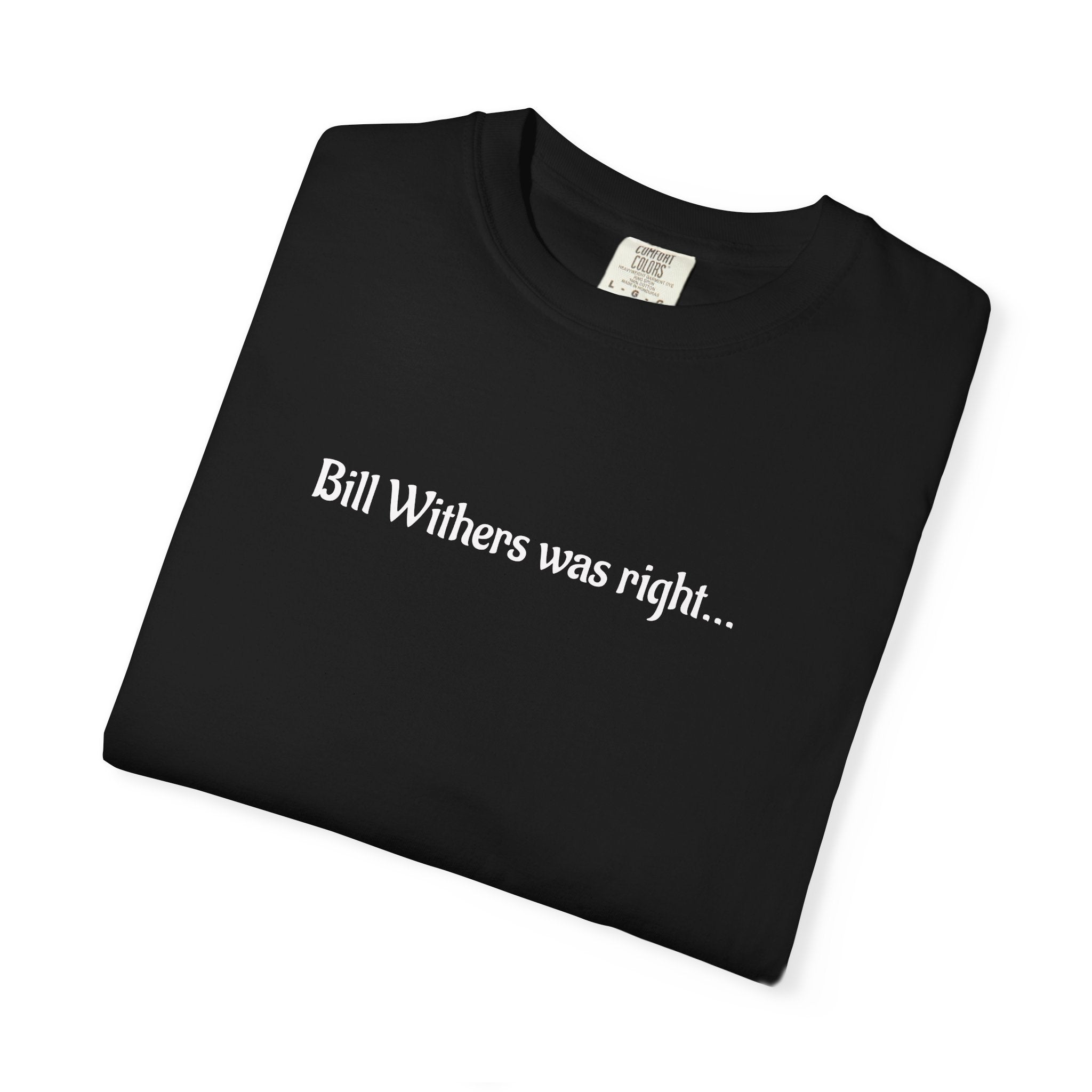 Bill Withers Was Right T-Shirt - can you guess the song?  See if they can.