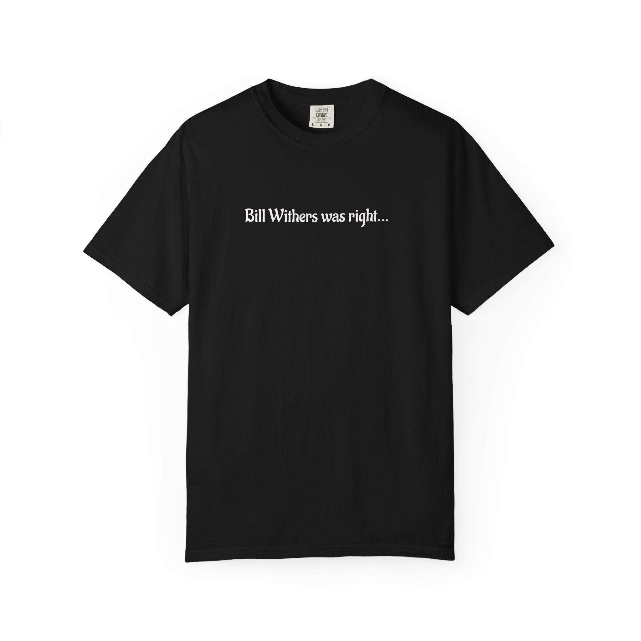 Bill Withers Was Right T-Shirt - can you guess the song?  See if they can.