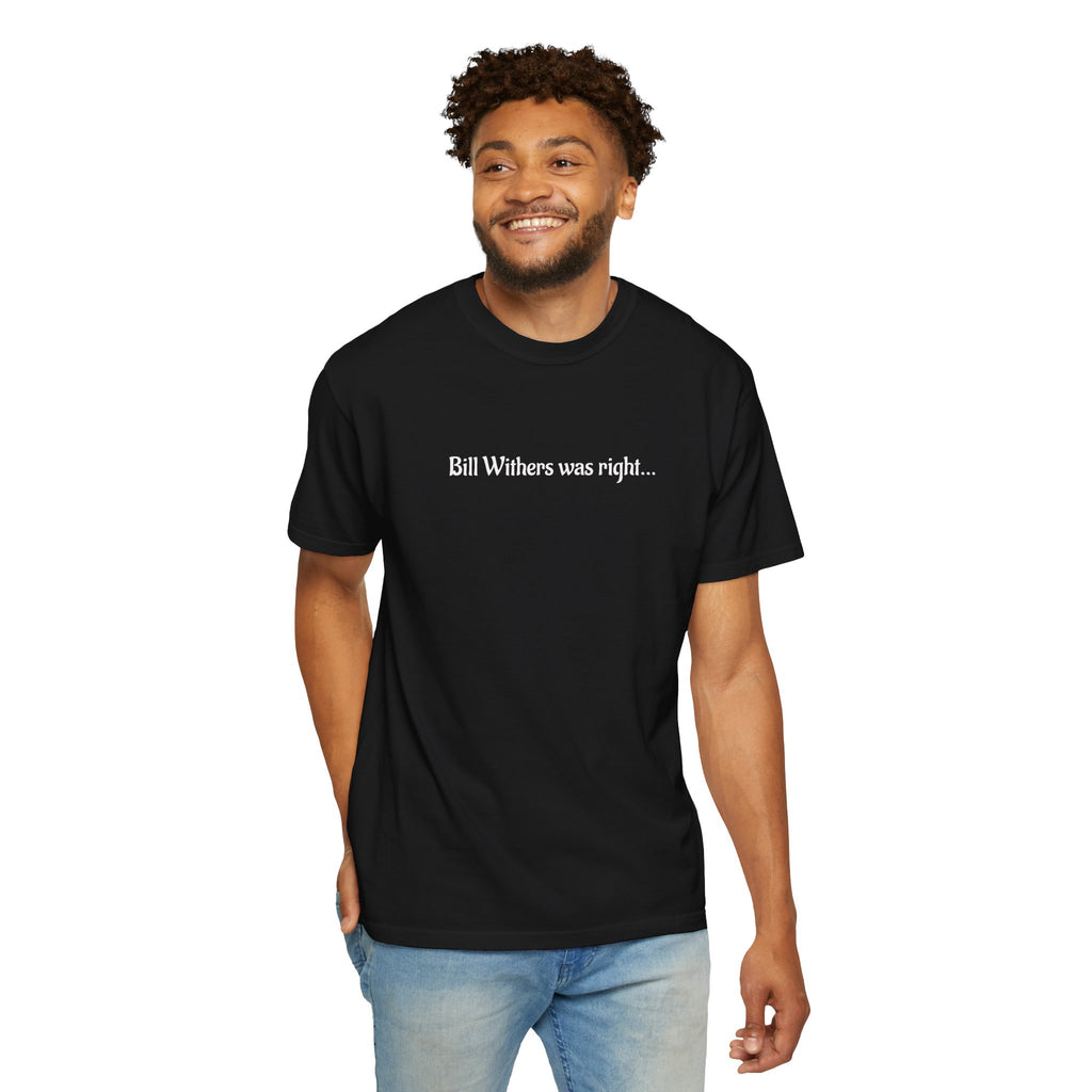 Bill Withers Was Right T-Shirt - can you guess the song?  See if they can.