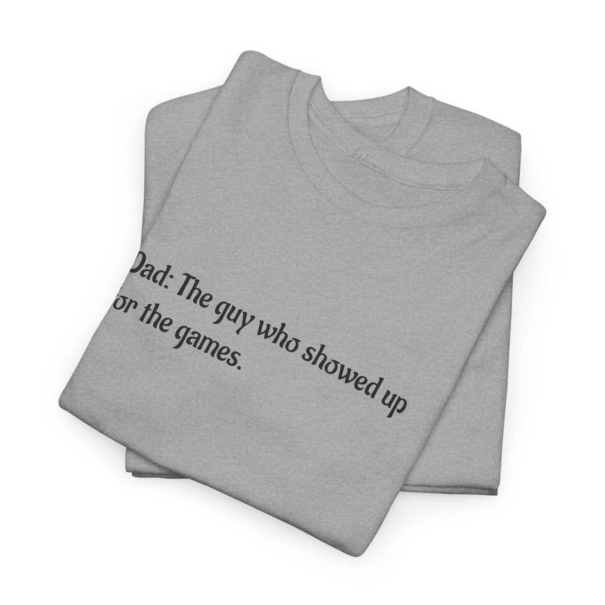 Dad T‑Shirt "The Guy Who Showed Up for the Games" – Funny Father’s Day Tee