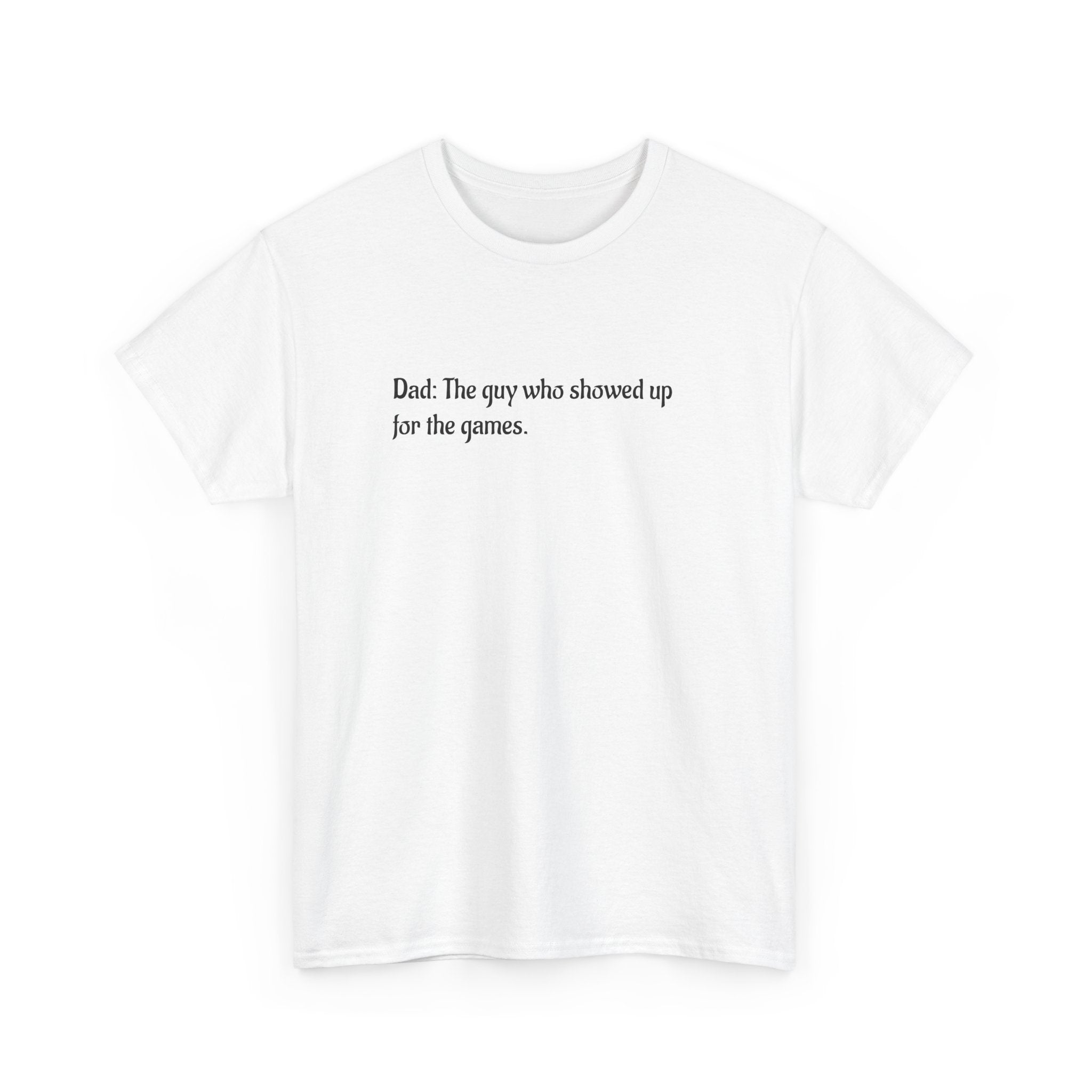 Dad T‑Shirt "The Guy Who Showed Up for the Games" – Funny Father’s Day Tee
