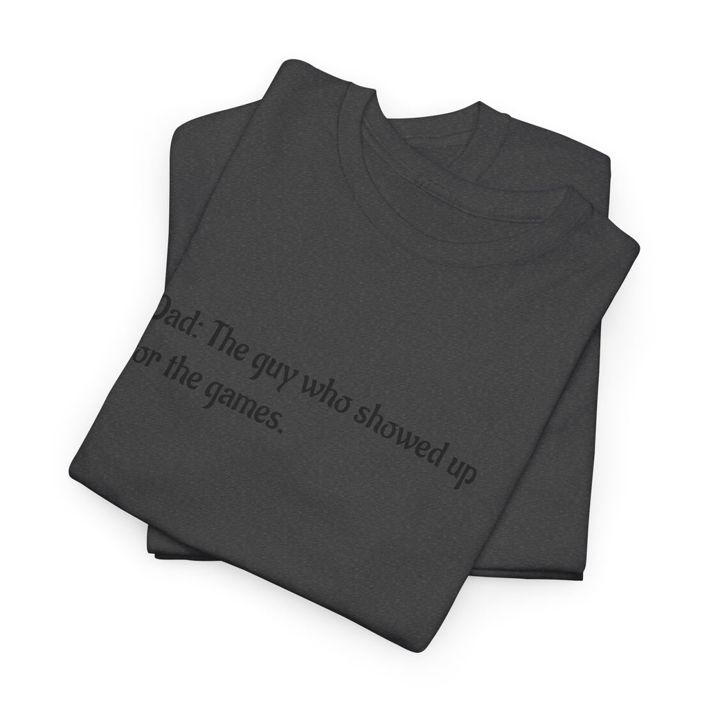 Dad T‑Shirt "The Guy Who Showed Up for the Games" – Funny Father’s Day Tee