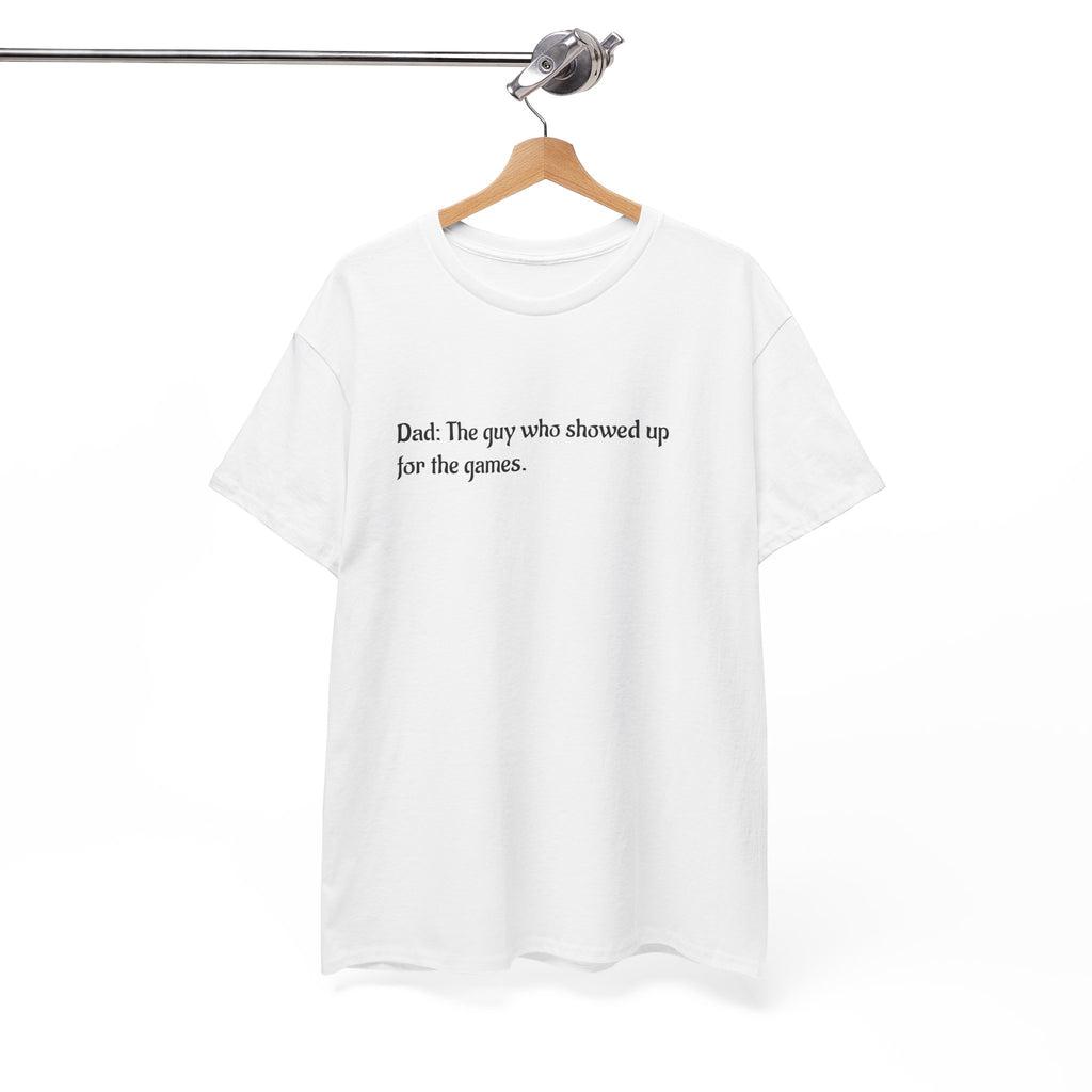 Dad T‑Shirt "The Guy Who Showed Up for the Games" – Funny Father’s Day Tee